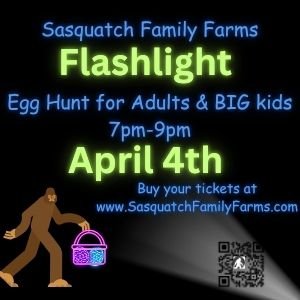 Promotional graphic for Sasquatch Family Farms featuring a flashlight egg hunt for adults and older children on April 4th from 7 PM to 9 PM, with a QR code for ticket purchase.